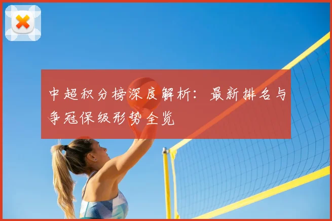 中超积分榜深度解析：最新排名与争冠保级形势全览